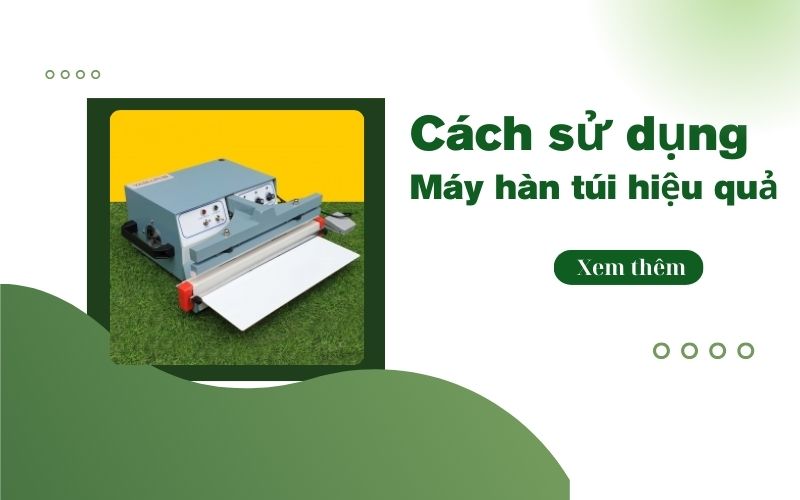  Mách bạn cách sử dụng máy hàn túi hiệu quả