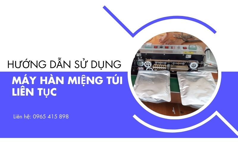 Hướng dẫn sử dụng máy hàn miệng túi liên tục