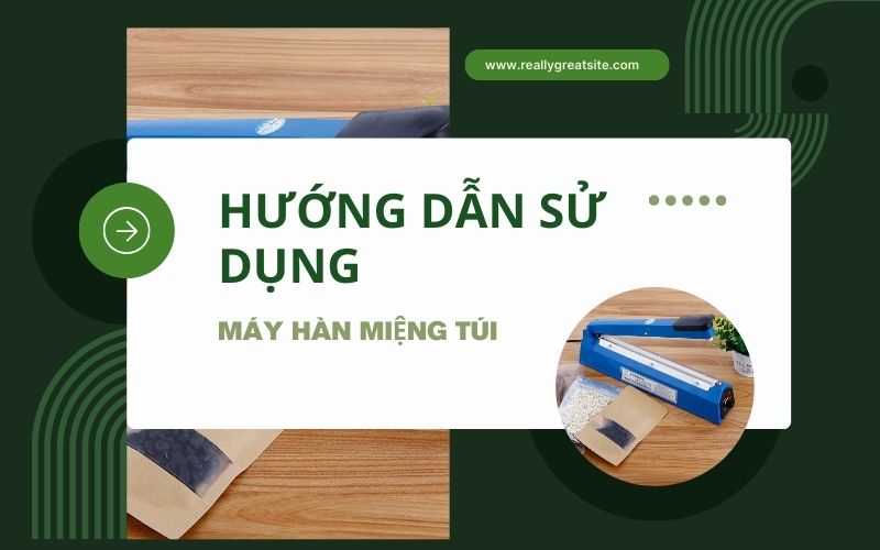 Hướng dẫn sử dụng máy hàn miệng túi