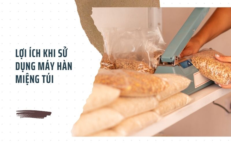 Lợi ích khi sử dụng máy hàn miệng túi 