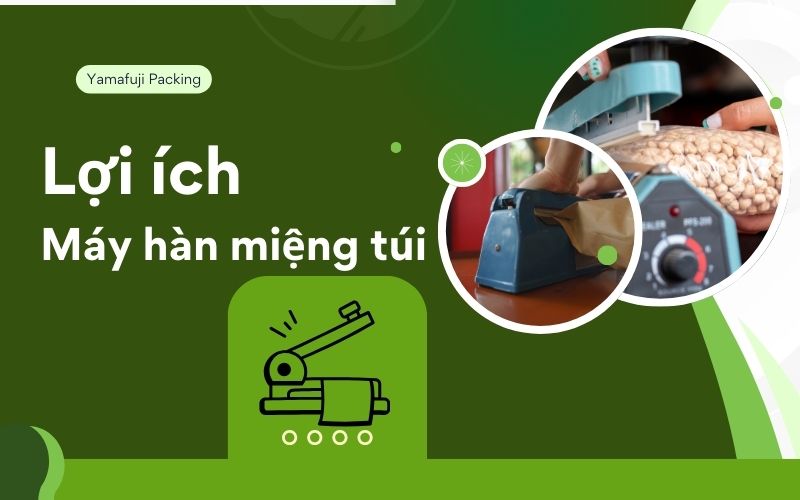 Lợi ích khi sử dụng máy hàn miệng túi