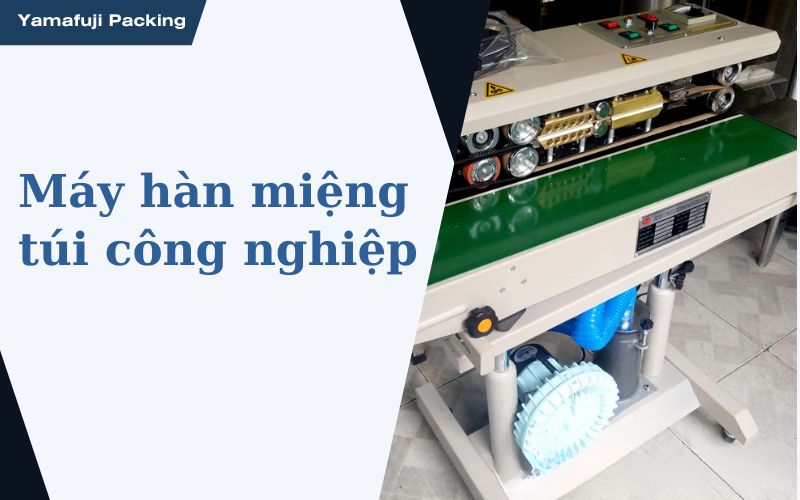 Máy hàn miệng túi công nghiệp: Giải pháp cho ngành sản xuất 