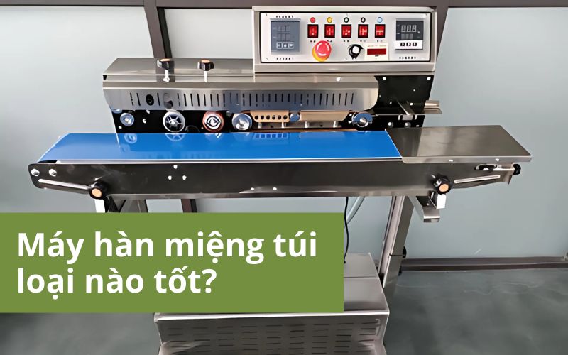 Máy hàn miệng túi loại nào tốt? Doanh nghiệp nhỏ nên dùng loại nào?