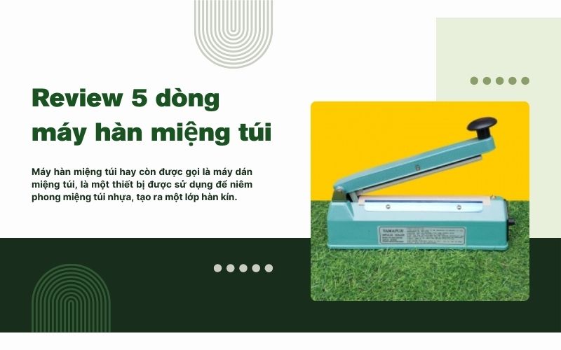 Review 5 dòng máy hàn miệng túi phổ biến 