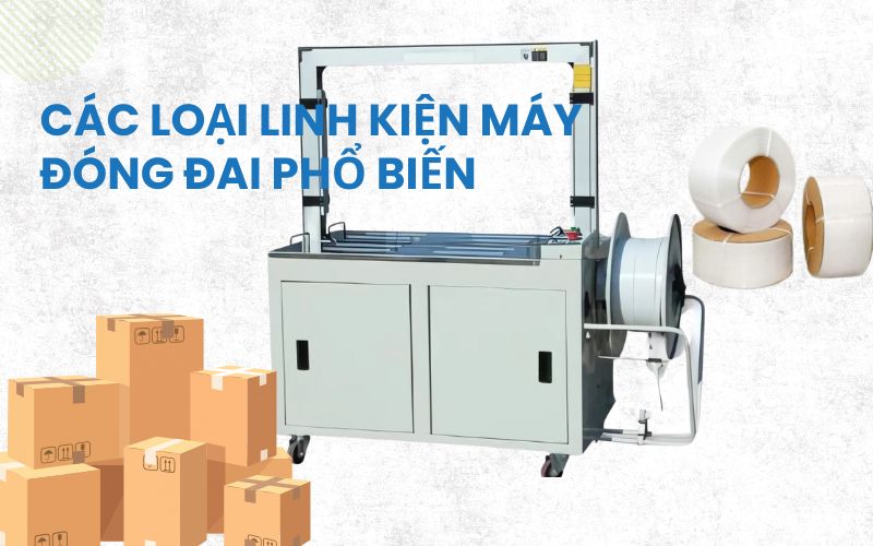 Các loại linh kiện máy đóng đai phổ biến