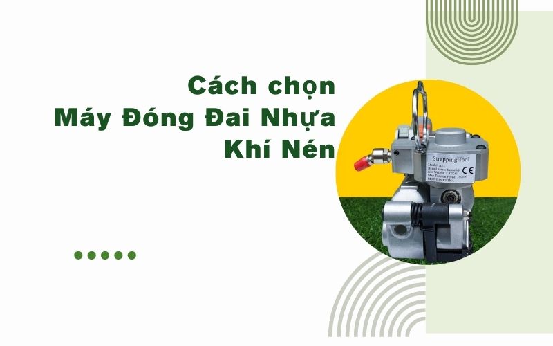 Cách chọn máy đóng đai nhựa khí nén phù hợp