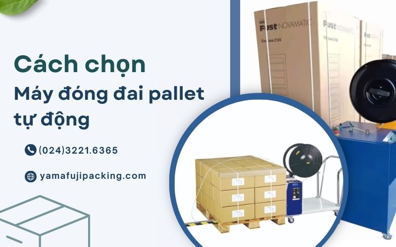 Cách chọn máy đóng đai pallet tự động phù hợp