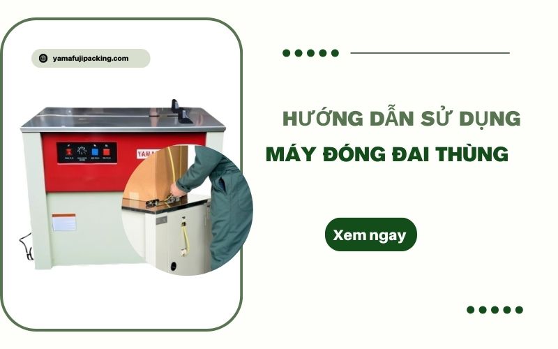 Hướng dẫn sử dụng máy đóng đai thùng hiệu quả