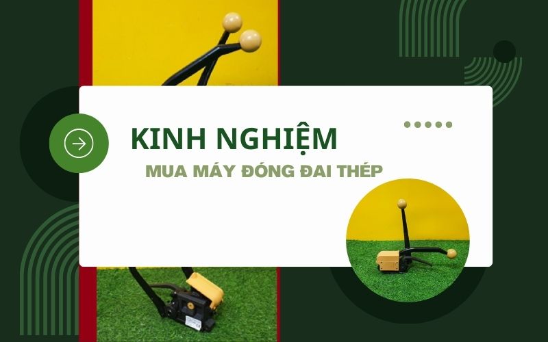 Kinh nghiệm chọn mua máy đóng đai thép