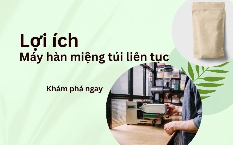 Lợi ích của máy hàn miệng túi liên tục