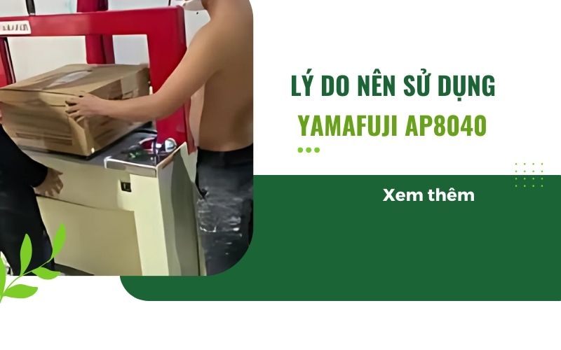 Lý do doanh nghiệp nên sử dụng máy đóng đai Yamafuji AP8040