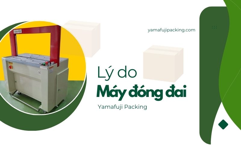 Lý do nên mua máy đóng đai tại Yamafuji Packing