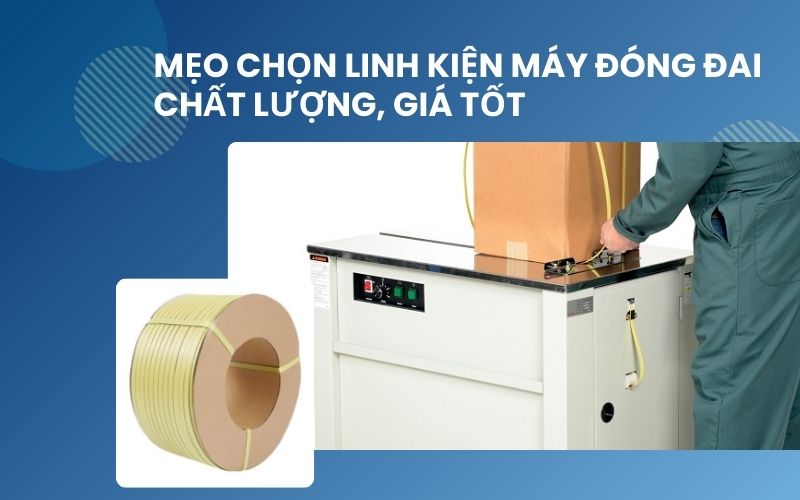 Mẹo chọn linh kiện máy đóng đai chất lượng, giá tốt