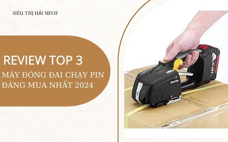 Review top 3 dòng máy đóng đai chạy pin đáng mua nhất 2024