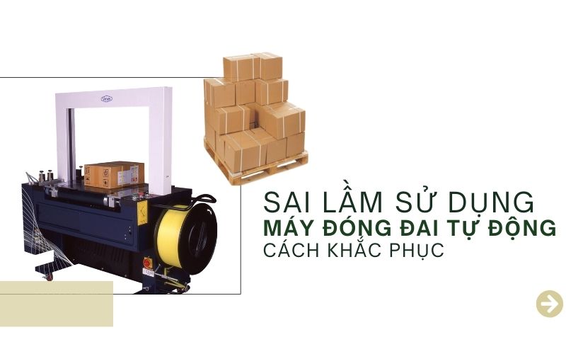 sai lầm hay gặp khi sử dụng máy đóng đai tự động và cách khắc phục