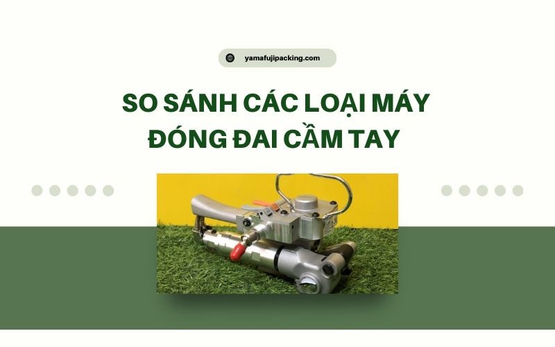 So sánh các loại máy đóng đai cầm tay phổ biến hiện nay