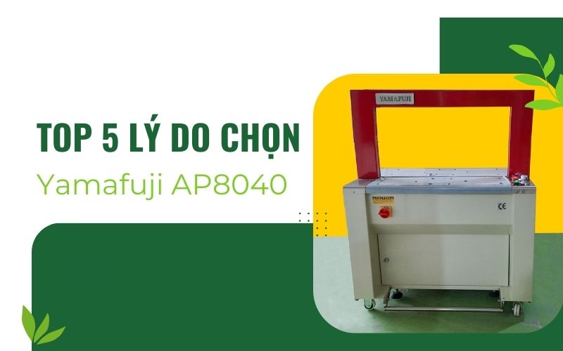 Top 5 lý do nên sử dụng máy đóng đai Yamafuji A​P8040