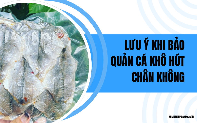  Lưu ý khi bảo quản cá khô hút chân không