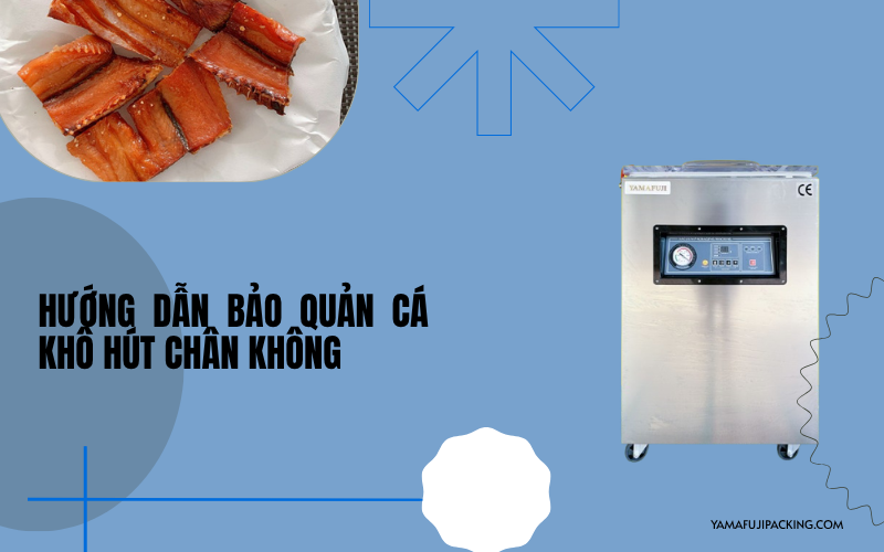  Hướng dẫn các cách bảo quản cá khô khi hút chân không