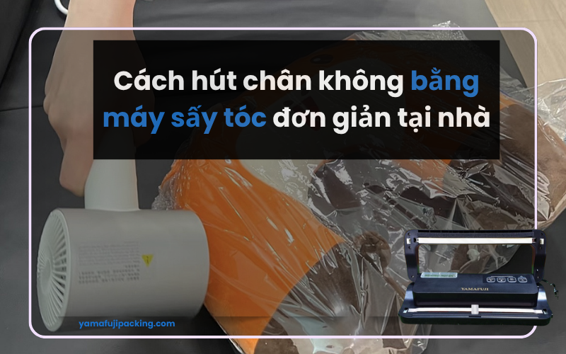 Hướng dẫn cách hút chân không bằng máy sấy tóc​ đơn giản tại nhà