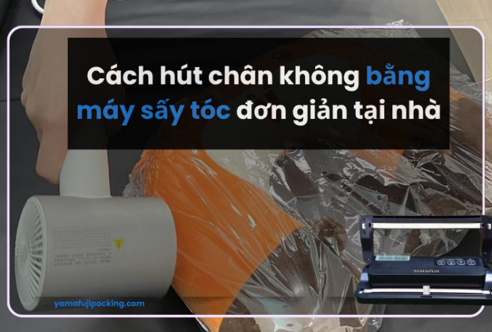 Hướng dẫn cách hút chân không bằng máy sấy tóc​ đơn giản tại nhà