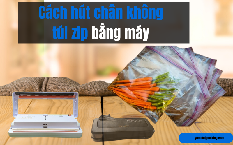 Cách hút chân không túi zip bằng máy hiệu quả