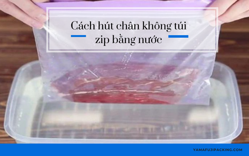 Cách hút chân không túi zip bằng nước đơn giản