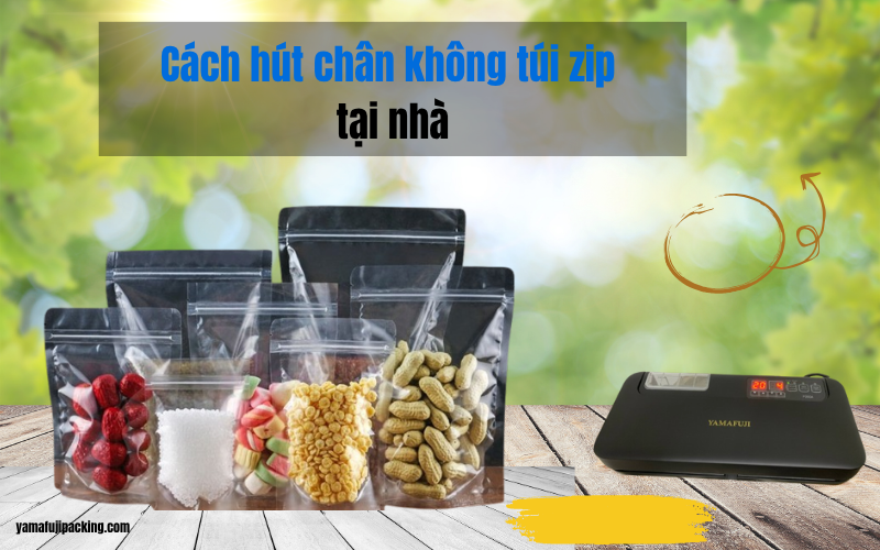 Hướng dẫn cách hút chân không túi zip đơn giản tại nhà