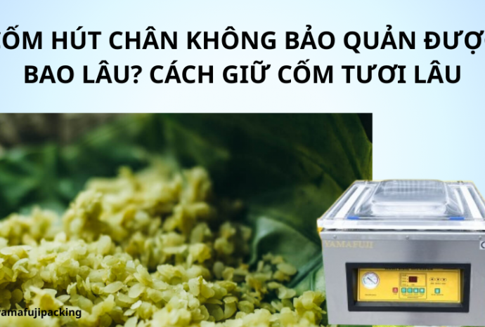 Cốm hút chân không​ bảo quản được bao lâu? Cách giữ cốm tươi lâu
