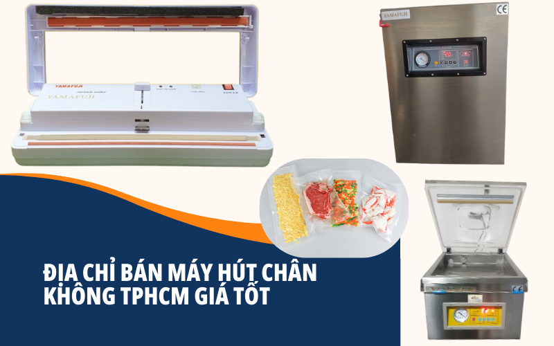 Địa chỉ bán máy hút chân không hcm giá rẻ - Chất lượng 2025