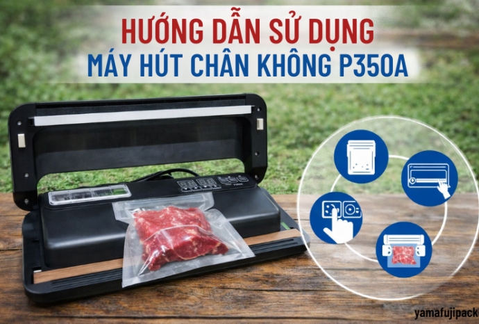 Hướng dẫn cách sử dụng máy hút chân không P350A chi tiết