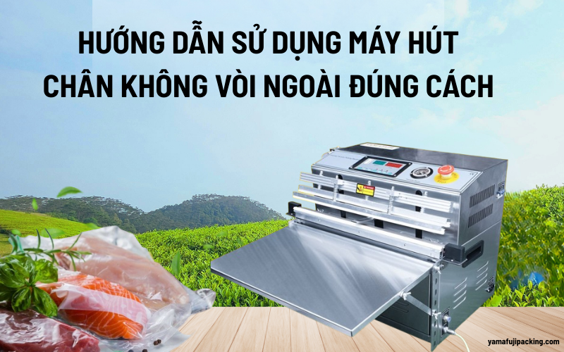 Hướng dẫn sử dụng máy hút chân không vòi ngoài đúng cách