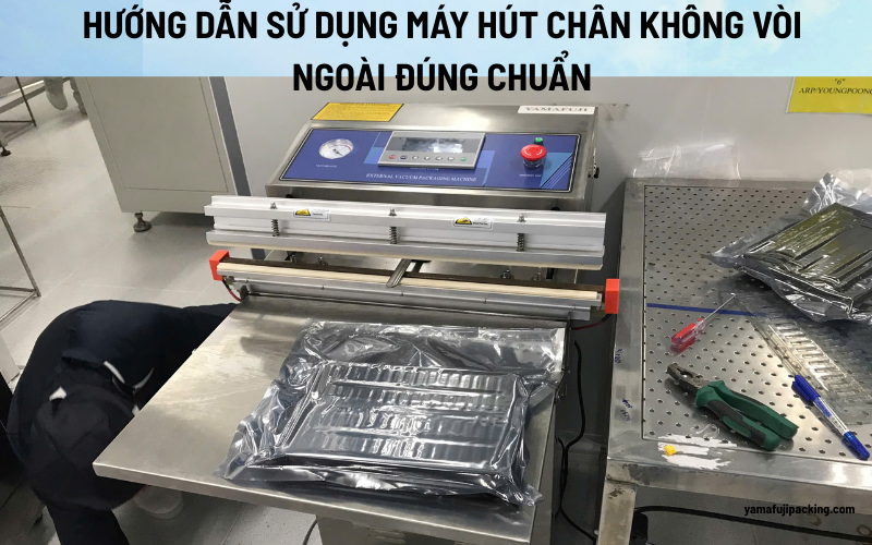 Hướng dẫn sử dụng máy hút chân không vòi ngoài đúng chuẩn