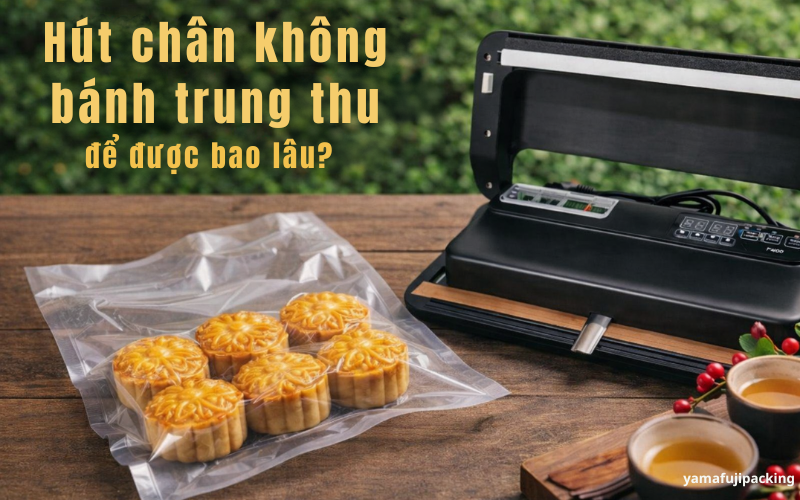 [Giải đáp] Hút chân không bánh trung thu để được bao lâu?  