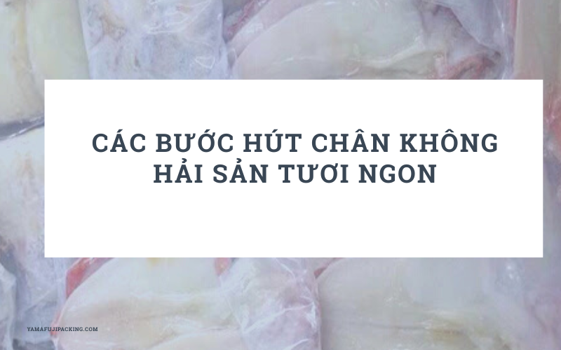 Các bước hút chân không hải sản đơn giản - Nhanh chóng
