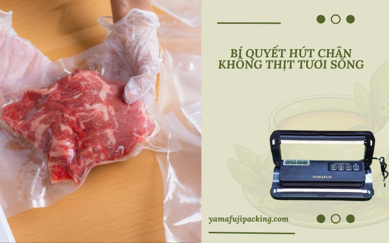 Bí quyết hút chân không thịt tươi sống chuẩn từ A - Z