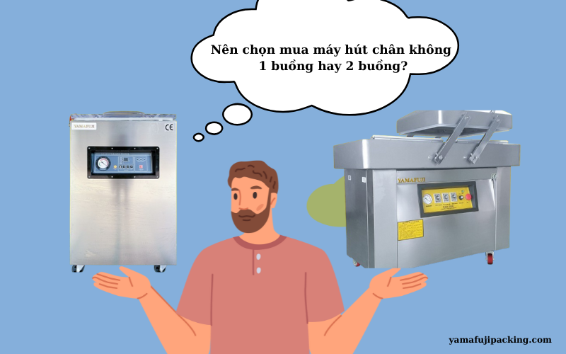 Nên chọn mua máy hút chân không 1 buồng hay 2 buồng