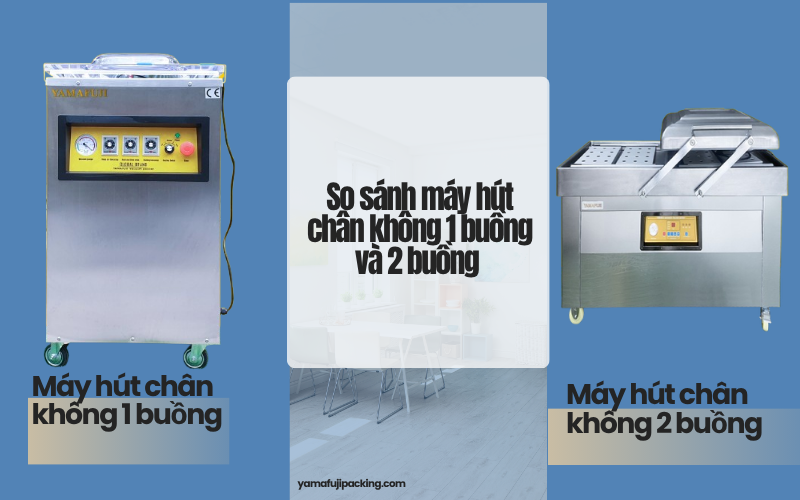 So sánh máy hút chân không 1 buồng và 2 buồng - Chi tiết