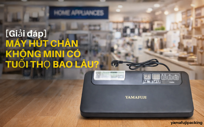 [Giải đáp] Máy hút chân không mini có tuổi thọ bao lâu?