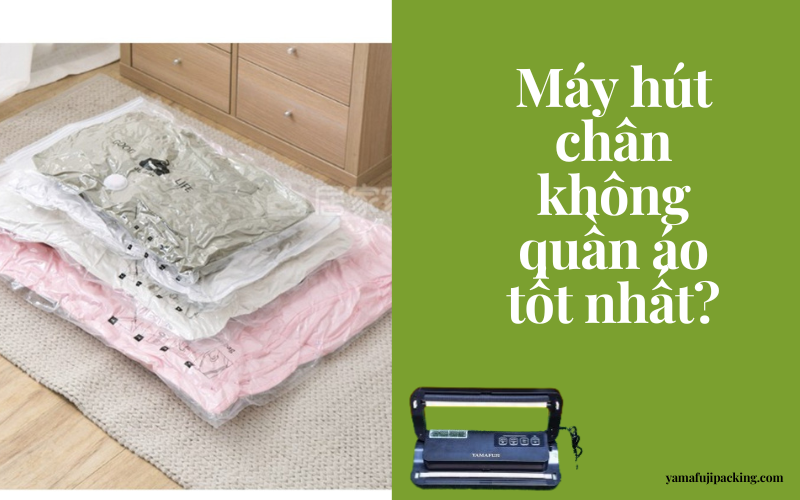 Máy hút chân không quần áo tốt nhất? Bí quyết chọn mua