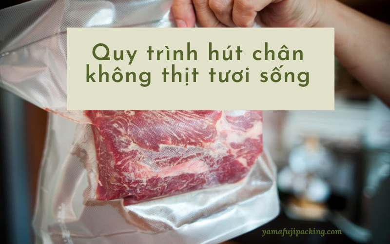 Quy trình hút chân không thịt tươi sống đúng cách