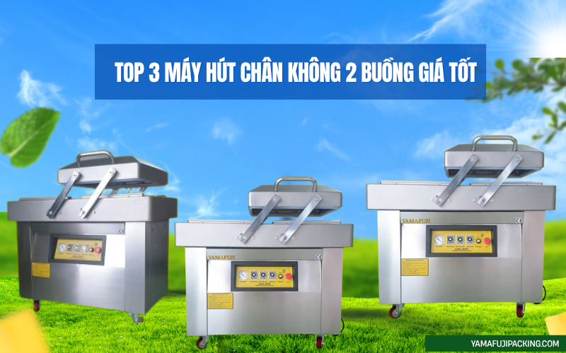 Top 3 máy hút chân không 2 buồng giá tốt – Ưa chuộng 2025