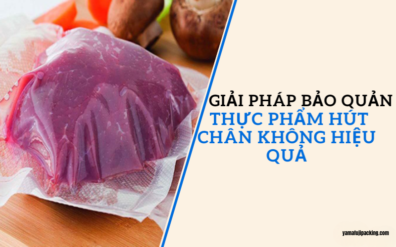 Giải pháp bảo quản thực phẩm hút chân không hiệu quả