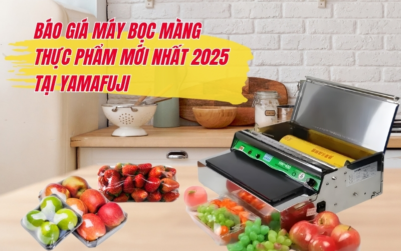 Báo giá máy bọc màng thực phẩm mới nhất 2025 tại Yamafuji