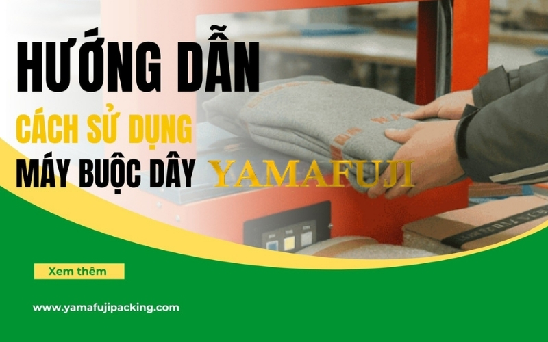 Cách sử dụng máy buộc dây Yamafuji: Hướng dẫn chi tiết cho người mới
