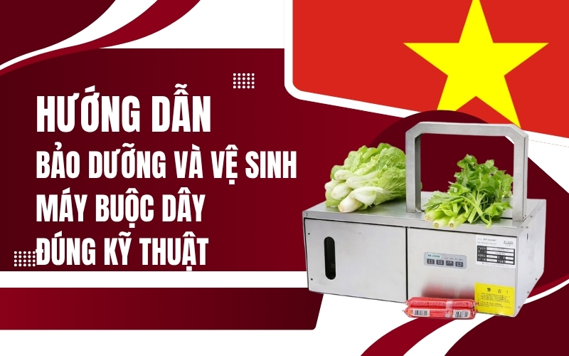Hướng dẫn bảo dưỡng và vệ sinh máy buộc dây đúng kỹ thuật