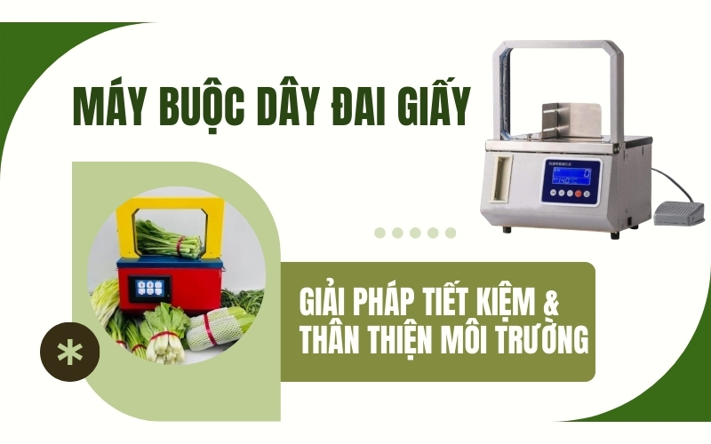 Máy buộc dây đai giấy: Giải pháp tiết kiệm & thân thiện môi trường