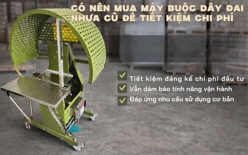Có nên mua máy buộc dây đai nhựa cũ để tiết kiệm chi phí