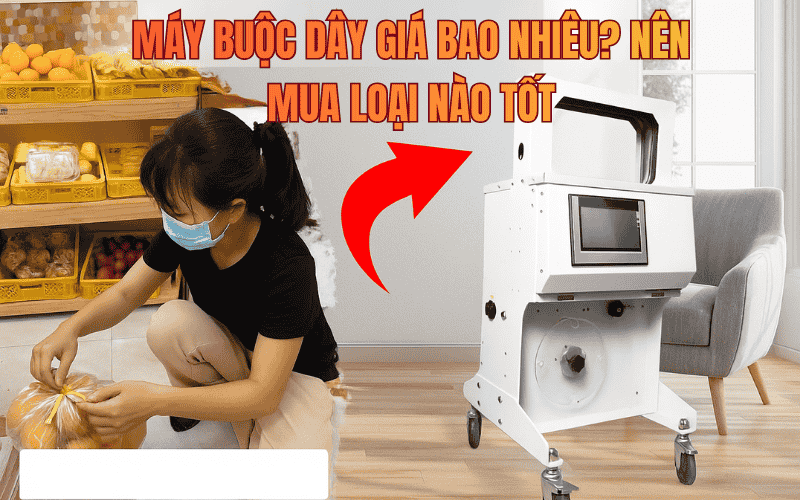 Máy Buộc Dây Giá Bao Nhiêu? Nên Mua Loại Nào Tốt