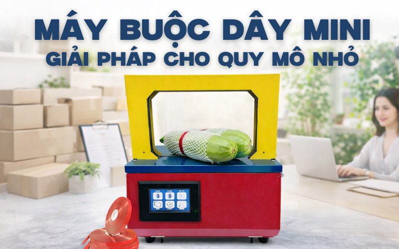 Máy buộc dây mini giải pháp cho quy mô nhỏ